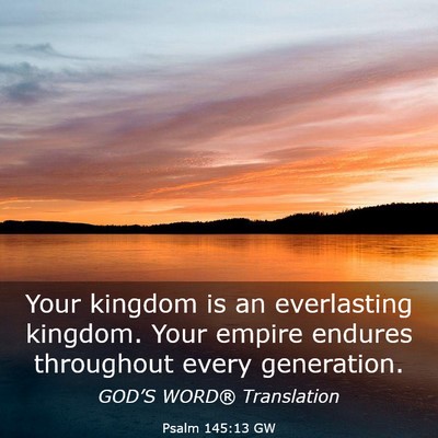 Picture 03 - Psalm 145:13 GW - Your kingdom is an everlasting kingdom. Your - Bible Verse Picture
