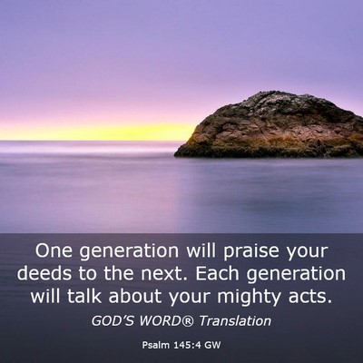 Picture 03 - Psalm 145:4 GW - One generation will praise your deeds to the - Bible Verse Picture