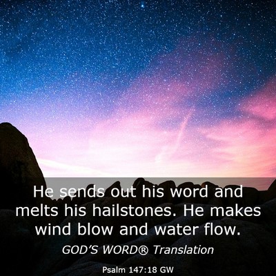 Picture 03 - Psalm 147:18 GW - He sends out his word and melts his hailstones. - Bible Verse Picture