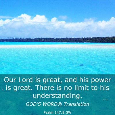 Picture 03 - Psalm 147:5 GW - Our Lord is great, and his power is great. There - Bible Verse Picture