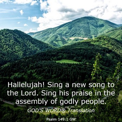 Picture 03 - Psalm 149:1 GW - Hallelujah! Sing a new song to the Lord. Sing his - Bible Verse Picture