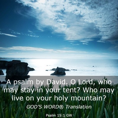 Picture 03 - Psalm 15:1 GW - A psalm by David. O Lord, who may stay in your - Bible Verse Picture