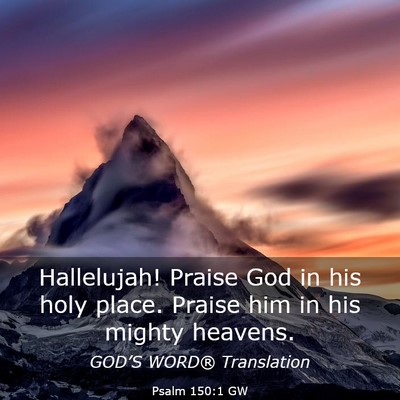 Picture 03 - Psalm 150:1 GW - Hallelujah! Praise God in his holy place. Praise - Bible Verse Picture
