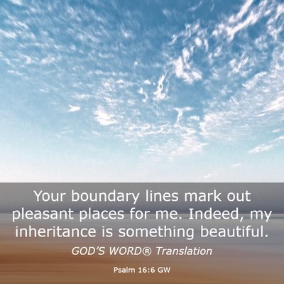 Picture 03 - Psalm 16:6 GW - Your boundary lines mark out pleasant places for - Bible Verse Picture