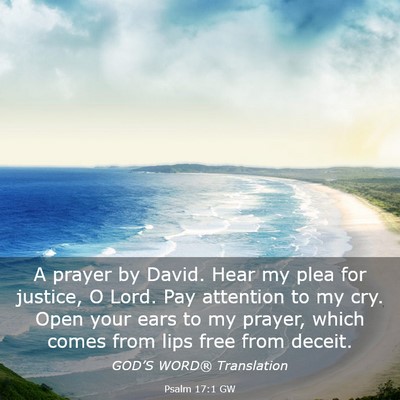 Picture 03 - Psalm 17:1 GW - A prayer by David. Hear my plea for justice, O - Bible Verse Picture
