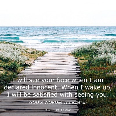 Picture 03 - Psalm 17:15 GW - I will see your face when I am declared innocent. - Bible Verse Picture