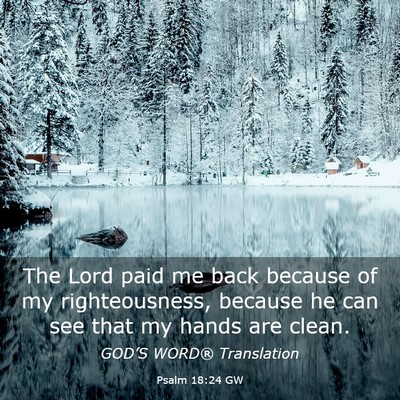 Picture 03 - Psalm 18:24 GW - The Lord paid me back because of my - Bible Verse Picture