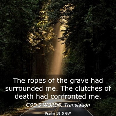 Picture 03 - Psalm 18:5 GW - The ropes of the grave had surrounded me. The - Bible Verse Picture