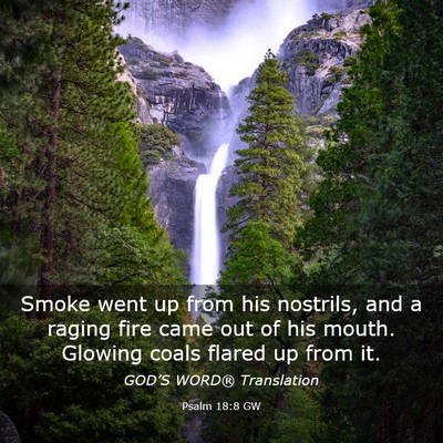 Picture 03 - Psalm 18:8 GW - Smoke went up from his nostrils, and a raging - Bible Verse Picture