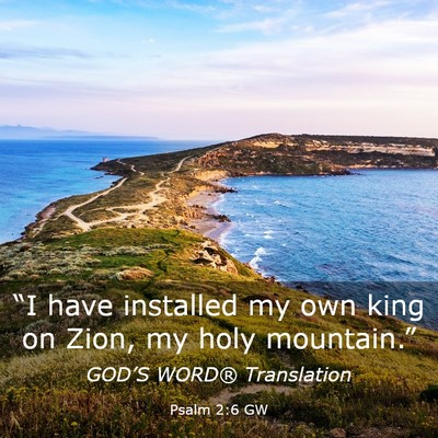Picture 03 - Psalm 2:6 GW - “I have installed my own king on Zion, my holy - Bible Verse Picture