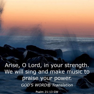 Picture 03 - Psalm 21:13 GW - Arise, O Lord, in your strength. We will sing and - Bible Verse Picture
