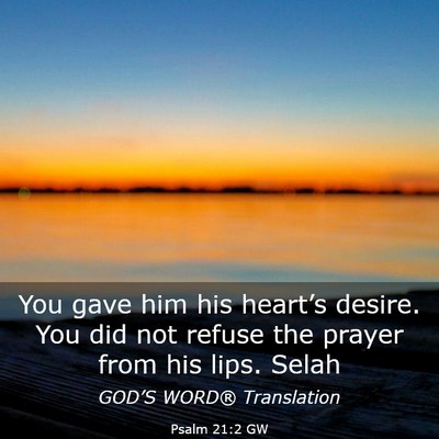 Picture 03 - Psalm 21:2 GW - You gave him his heart’s desire. You did not - Bible Verse Picture