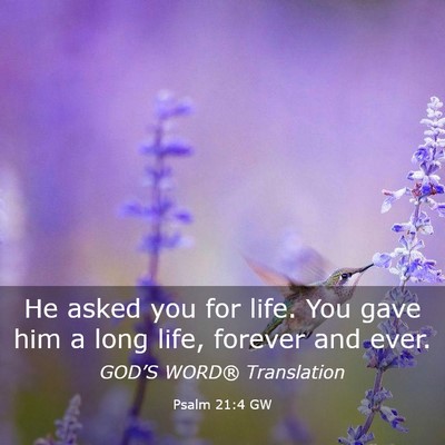 Picture 03 - Psalm 21:4 GW - He asked you for life. You gave him a long life, - Bible Verse Picture