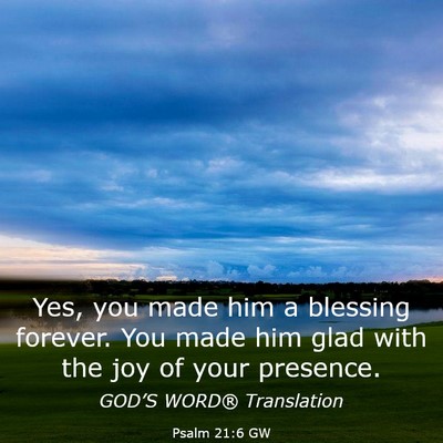 Picture 03 - Psalm 21:6 GW - Yes, you made him a blessing forever. You made - Bible Verse Picture