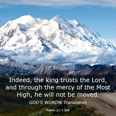 Picture 03 - Psalm 21:7 GW - Indeed, the king trusts the Lord, and through the - Bible Verse Picture
