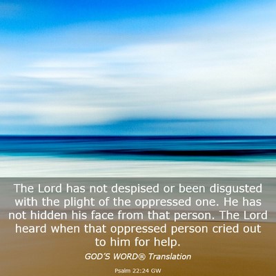 Picture 03 - Psalm 22:24 GW - The Lord has not despised or been disgusted with - Bible Verse Picture