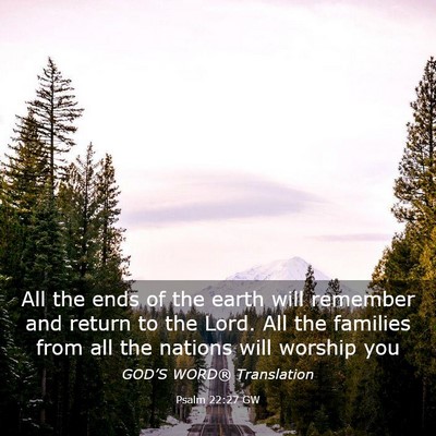 Picture 03 - Psalm 22:27 GW - All the ends of the earth will remember and - Bible Verse Picture