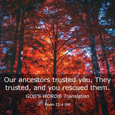 Picture 03 - Psalm 22:4 GW - Our ancestors trusted you. They trusted, and you - Bible Verse Picture