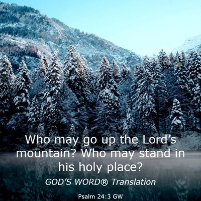 Picture 03 - Psalm 24:3 GW - Who may go up the Lord’s mountain? Who may - Bible Verse Picture