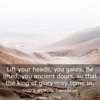 Picture 03 - Psalm 24:7 GW - Lift your heads, you gates. Be lifted, you - Bible Verse Picture