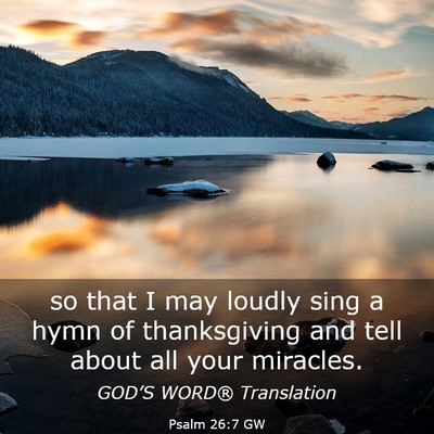 Picture 03 - Psalm 26:7 GW - so that I may loudly sing a hymn of thanksgiving - Bible Verse Picture