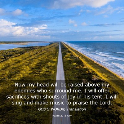 Picture 03 - Psalm 27:6 GW - Now my head will be raised above my enemies who - Bible Verse Picture