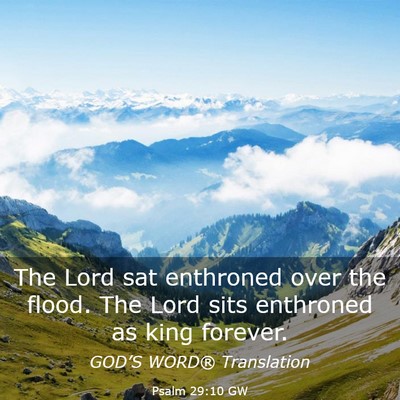 Picture 03 - Psalm 29:10 GW - The Lord sat enthroned over the flood. The Lord - Bible Verse Picture