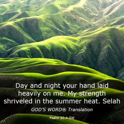 Picture 03 - Psalm 32:4 GW - Day and night your hand laid heavily on me. My - Bible Verse Picture