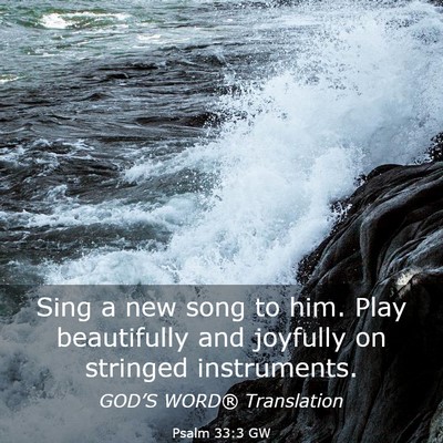 Picture 03 - Psalm 33:3 GW - Sing a new song to him. Play beautifully and - Bible Verse Picture