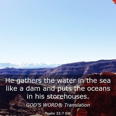 Picture 03 - Psalm 33:7 GW - He gathers the water in the sea like a dam and - Bible Verse Picture