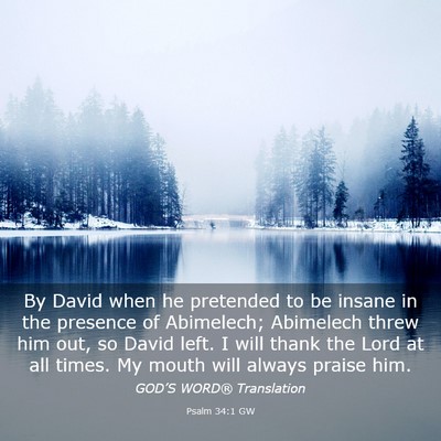 Picture 03 - Psalm 34:1 GW - By David when he pretended to be insane in the - Bible Verse Picture