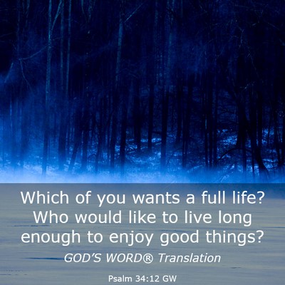 Picture 03 - Psalm 34:12 GW - Which of you wants a full life? Who would like to - Bible Verse Picture