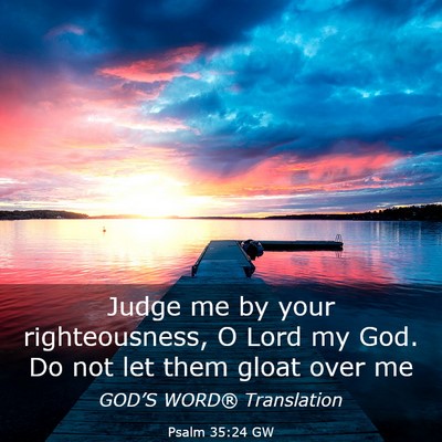 Picture 03 - Psalm 35:24 GW - Judge me by your righteousness, O Lord my God. Do - Bible Verse Picture