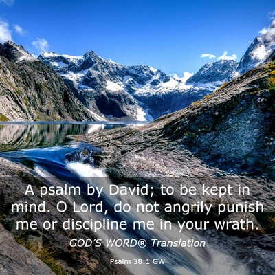Picture 03 - Psalm 38:1 GW - A psalm by David; to be kept in mind. O Lord, do - Bible Verse Picture