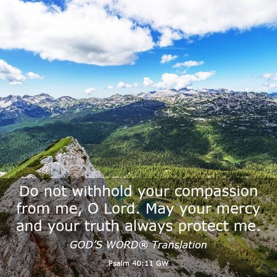 Picture 03 - Psalm 40:11 GW - Do not withhold your compassion from me, O Lord. - Bible Verse Picture