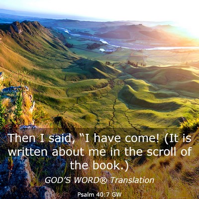 Picture 03 - Psalm 40:7 GW - Then I said, “I have come! (It is written about - Bible Verse Picture