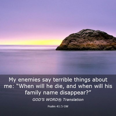 Picture 03 - Psalm 41:5 GW - My enemies say terrible things about me: “When - Bible Verse Picture