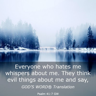 Picture 03 - Psalm 41:7 GW - Everyone who hates me whispers about me. They - Bible Verse Picture