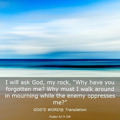 Picture 03 - Psalm 42:9 GW - I will ask God, my rock, “Why have you - Bible Verse Picture