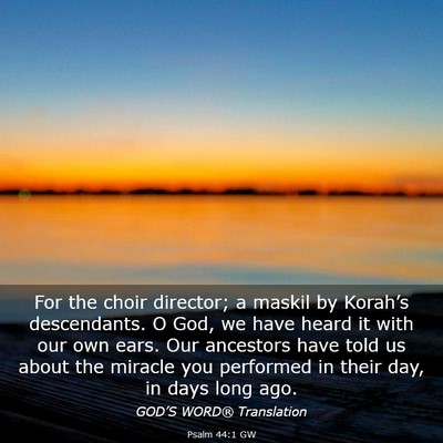 Picture 03 - Psalm 44:1 GW - For the choir director; a maskil by Korah’s - Bible Verse Picture