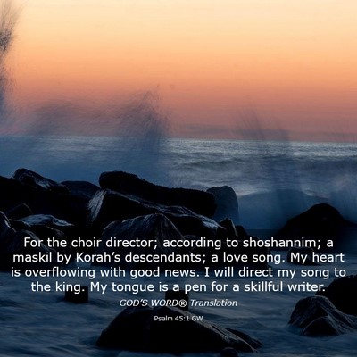 Picture 03 - Psalm 45:1 GW - For the choir director; according to shoshannim; - Bible Verse Picture