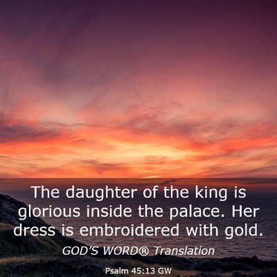 Picture 03 - Psalm 45:13 GW - The daughter of the king is glorious inside the - Bible Verse Picture