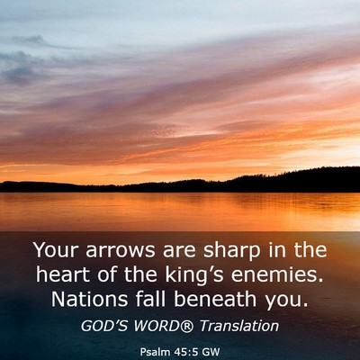 Picture 03 - Psalm 45:5 GW - Your arrows are sharp in the heart of the - Bible Verse Picture