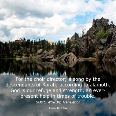 Picture 03 - Psalm 46:1 GW - For the choir director; a song by the descendants - Bible Verse Picture