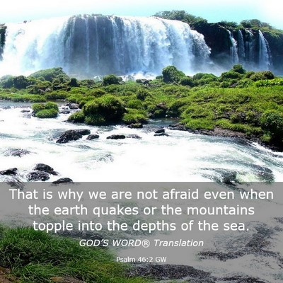Picture 03 - Psalm 46:2 GW - That is why we are not afraid even when the earth - Bible Verse Picture