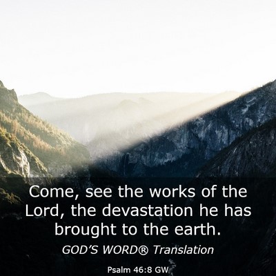 Picture 03 - Psalm 46:8 GW - Come, see the works of the Lord, the devastation - Bible Verse Picture