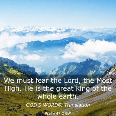 Picture 03 - Psalm 47:2 GW - We must fear the Lord, the Most High. He is the - Bible Verse Picture