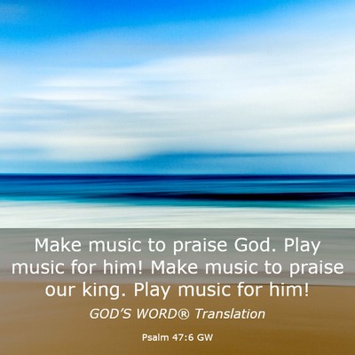 Picture 03 - Psalm 47:6 GW - Make music to praise God. Play music for him! - Bible Verse Picture