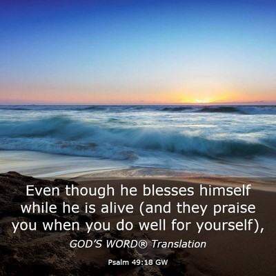 Picture 03 - Psalm 49:18 GW - Even though he blesses himself while he is alive - Bible Verse Picture