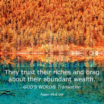 Picture 03 - Psalm 49:6 GW - They trust their riches and brag about their - Bible Verse Picture